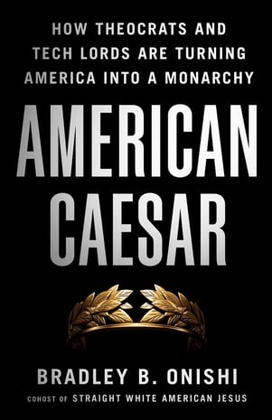Book cover for American Caesar- Tech Lords Are Turning America into a Monarchy by Bradley B. Onishi, cohost of Straight White American Jesus